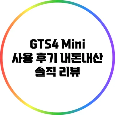 GTS4 Mini 사용 후기: 내돈내산 솔직 리뷰