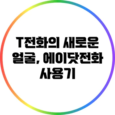 T전화의 새로운 얼굴, 에이닷전화 사용기