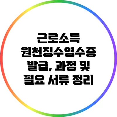 근로소득 원천징수영수증 발급, 과정 및 필요 서류 정리