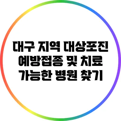 대구 지역 대상포진 예방접종 및 치료 가능한 병원 찾기