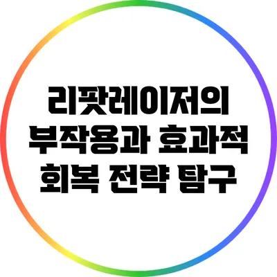 리팟레이저의 부작용과 효과적 회복 전략 탐구