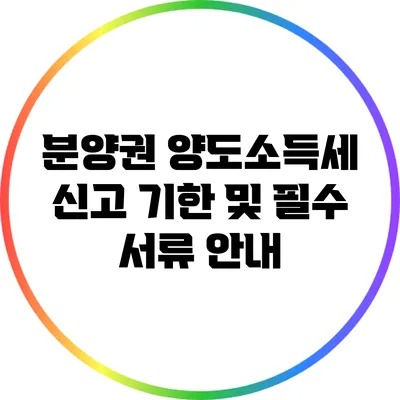 분양권 양도소득세 신고 기한 및 필수 서류 안내