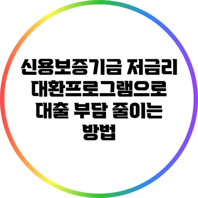 신용보증기금 저금리 대환프로그램으로 대출 부담 줄이는 방법