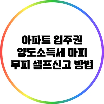 아파트 입주권 양도소득세 마피 무피 셀프신고 방법