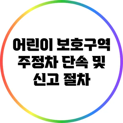 어린이 보호구역 주정차 단속 및 신고 절차