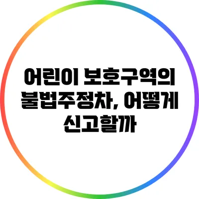 어린이 보호구역의 불법주정차, 어떻게 신고할까?