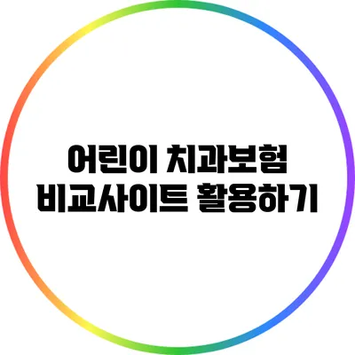 어린이 치과보험 비교사이트 활용하기