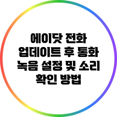 에이닷 전화 업데이트 후 통화 녹음 설정 및 소리 확인 방법