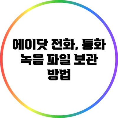 에이닷 전화, 통화 녹음 파일 보관 방법