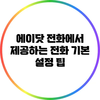 에이닷 전화에서 제공하는 전화 기본 설정 팁