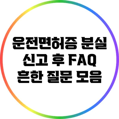 운전면허증 분실 신고 후 FAQ: 흔한 질문 모음