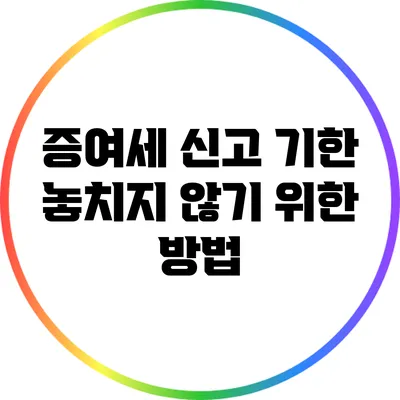 증여세 신고 기한 놓치지 않기 위한 방법