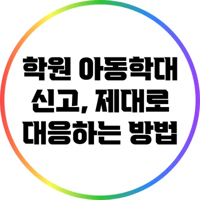 학원 아동학대 신고, 제대로 대응하는 방법