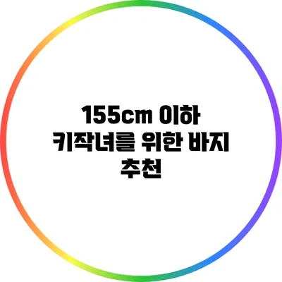 155cm 이하 키작녀를 위한 바지 추천