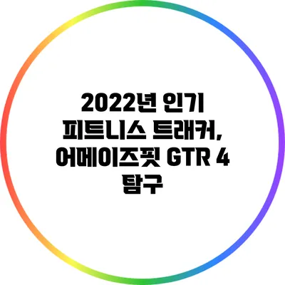 2022년 인기 피트니스 트래커, 어메이즈핏 GTR 4 탐구