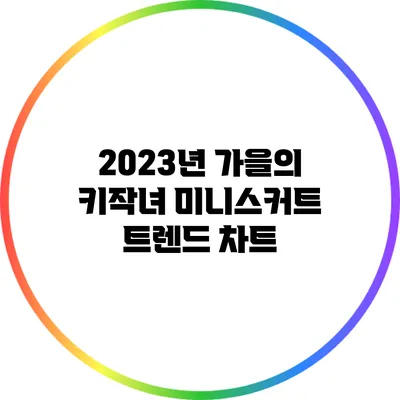 2023년 가을의 키작녀 미니스커트 트렌드 차트