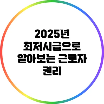 2025년 최저시급으로 알아보는 근로자 권리