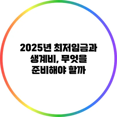2025년 최저임금과 생계비, 무엇을 준비해야 할까?