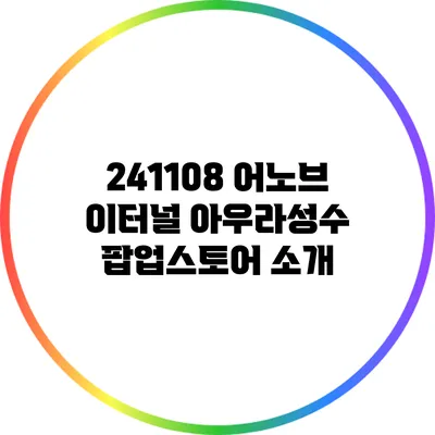 241108 어노브 이터널 아우라성수 팝업스토어 소개