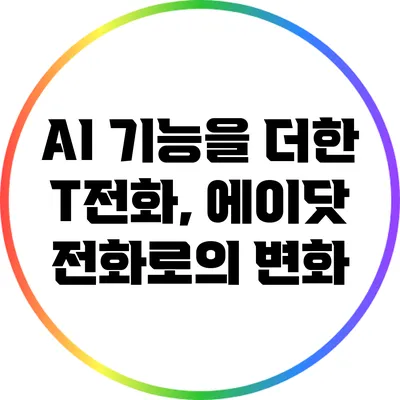 AI 기능을 더한 T전화, 에이닷 전화로의 변화