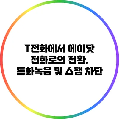 T전화에서 에이닷 전화로의 전환, 통화녹음 및 스팸 차단