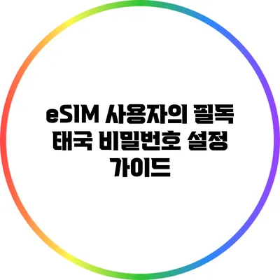 eSIM 사용자의 필독: 태국 비밀번호 설정 가이드