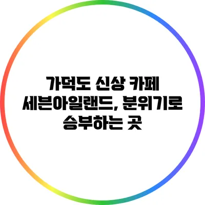 가덕도 신상 카페 세븐아일랜드, 분위기로 승부하는 곳