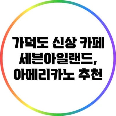 가덕도 신상 카페 세븐아일랜드, 아메리카노 추천