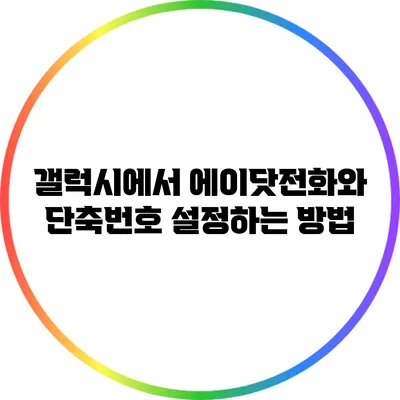 갤럭시에서 에이닷전화와 단축번호 설정하는 방법