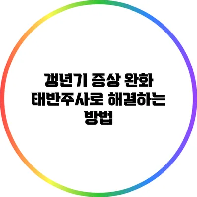 갱년기 증상 완화: 태반주사로 해결하는 방법
