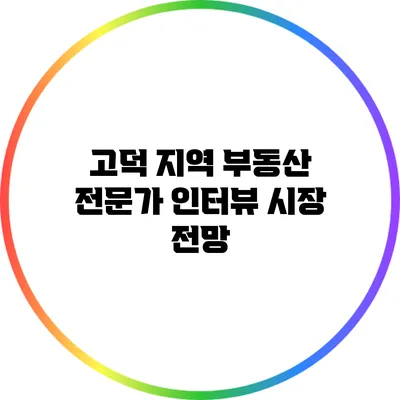 고덕 지역 부동산 전문가 인터뷰: 시장 전망