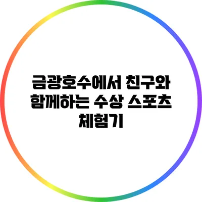 금광호수에서 친구와 함께하는 수상 스포츠 체험기