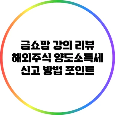 금쇼맘 강의 리뷰: 해외주식 양도소득세 신고 방법 포인트