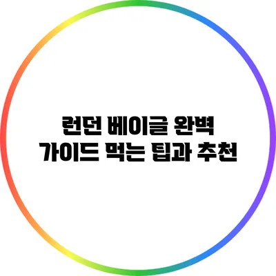 런던 베이글 완벽 가이드: 먹는 팁과 추천