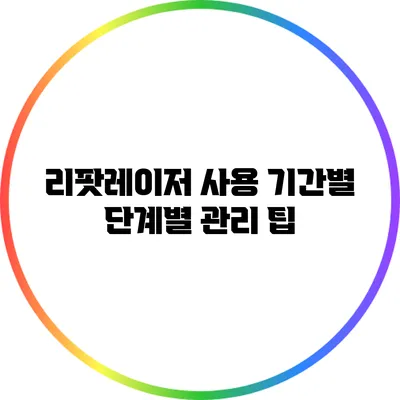 리팟레이저 사용 기간별 단계별 관리 팁
