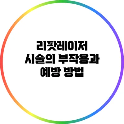 리팟레이저 시술의 부작용과 예방 방법