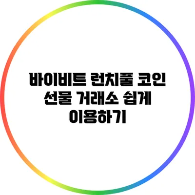 바이비트 런치풀: 코인 선물 거래소 쉽게 이용하기