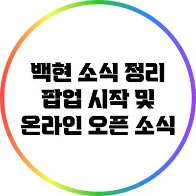 백현 소식 정리: 팝업 시작 및 온라인 오픈 소식