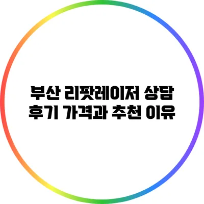 부산 리팟레이저 상담 후기: 가격과 추천 이유