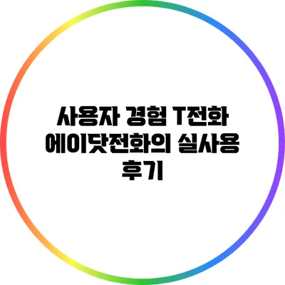 사용자 경험: T전화 에이닷전화의 실사용 후기