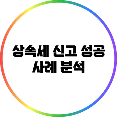 상속세 신고 성공 사례 분석