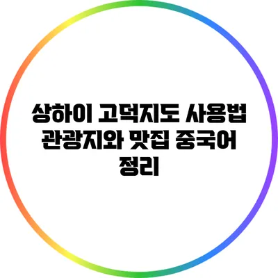 상하이 고덕지도 사용법: 관광지와 맛집 중국어 정리