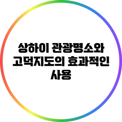 상하이 관광명소와 고덕지도의 효과적인 사용