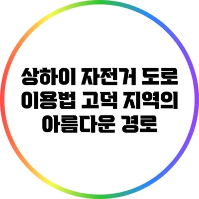 상하이 자전거 도로 이용법: 고덕 지역의 아름다운 경로