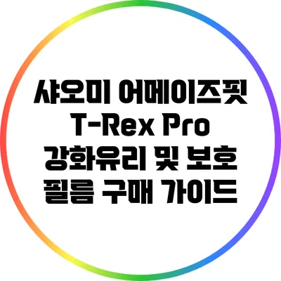 샤오미 어메이즈핏 T-Rex Pro: 강화유리 및 보호 필름 구매 가이드