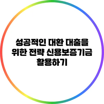 성공적인 대환 대출을 위한 전략: 신용보증기금 활용하기