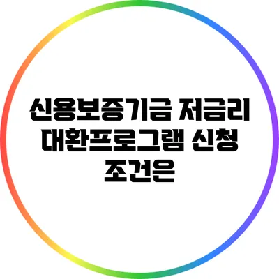 신용보증기금 저금리 대환프로그램 신청 조건은?