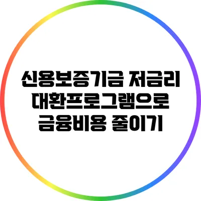 신용보증기금 저금리 대환프로그램으로 금융비용 줄이기