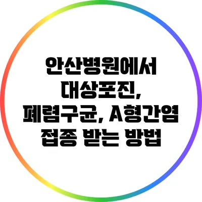 안산병원에서 대상포진, 폐렴구균, A형간염 접종 받는 방법