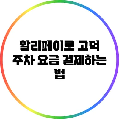 알리페이로 고덕 주차 요금 결제하는 법